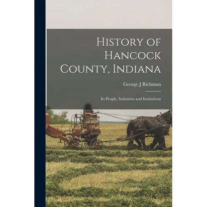 History of Hancock County, Indiana; its People, Industries and Institutions - Paperback