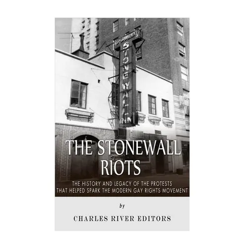 The Stonewall Riots: The History and Legacy of the Protests that Helped Spark the Modern Gay Rights Movement - Paperback