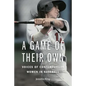 A Game of Their Own: Voices of Contemporary Women in Baseball - Paperback