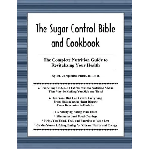 The Sugar Control Bible and Cookbook: The Complete Nutrition Guide to Revitalizing Your Health - Paperback