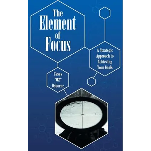 The Element of Focus: A Strategic Approach to Achieving Your Goals - Paperback