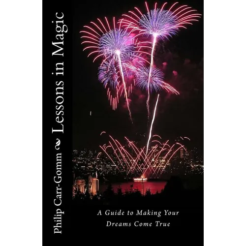 Lessons in Magic: A Guide to Making Your Dreams Come True - Paperback