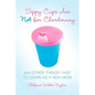 Sippy Cups Are Not for Chardonnay: And Other Things I Had to Learn as a New Mom - Paperback