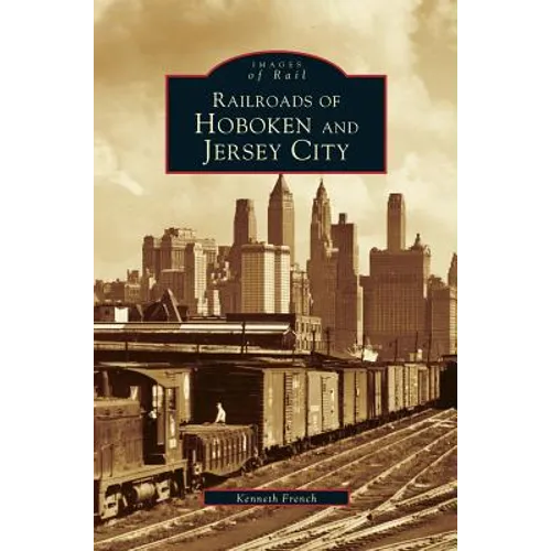 Railroads of Hoboken and Jersey City - Hardcover
