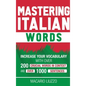 Mastering Italian Words: Increase Your Vocabulary with Over 200 Crucial Words in Context and Over 1000 Sentences - Hardcover