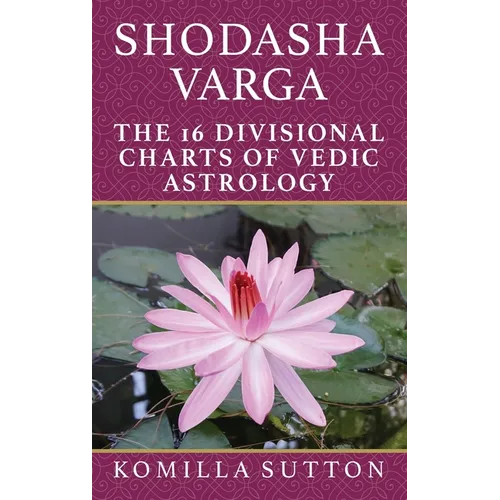 Shodasha Varga: The 16 Divisional Charts of Vedic Astrology - Hardcover