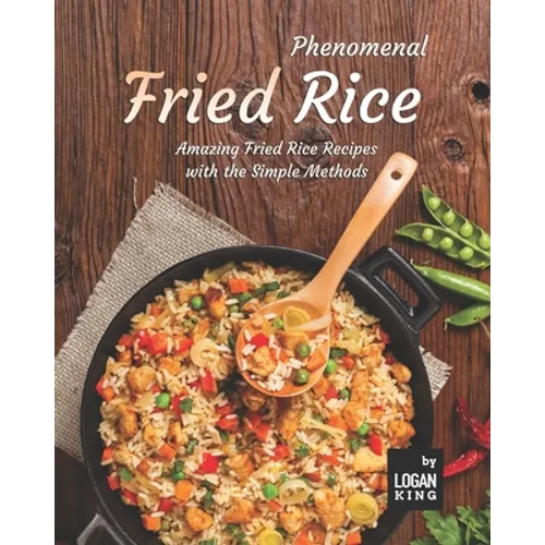 Phenomenal Fried Rice: Amazing Fried Rice Recipes with the Simple Methods - Paperback