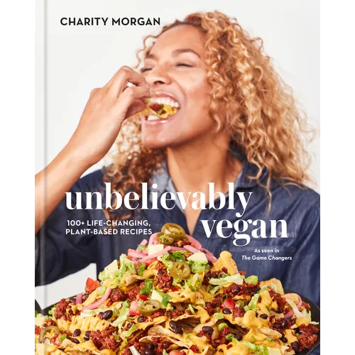 Unbelievably Vegan: 100+ Life-Changing, Plant-Based Recipes: A Cookbook - Hardcover