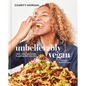 Unbelievably Vegan: 100+ Life-Changing, Plant-Based Recipes: A Cookbook - Hardcover