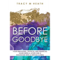 Before Goodbye: Your Emotional, Physical and Financial Guide When a Loved One is Diagnosed With a Serious Illness - Paperback
