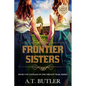 Frontier Sisters: Historical Women's Fiction Saga Large Print - Paperback