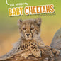 All about Baby Cheetahs - Hardcover
