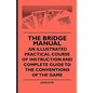 The Bridge Manual - An Illustrated Practical Course of Instruction and Complete Guide to the Conventions of the Game - Paperback