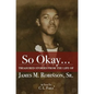 So Okay...: Treasured Stories from the Life of James M. Robinson, Sr. - Hardcover