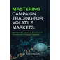 Mastering Campaign Trading for Volatile Markets: Strategies for Selection, Adjustment & Success With AI Support Examples - Paperback