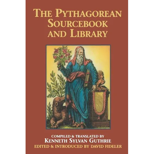 The Pythagorean Sourcebook and Library: An Anthology of Ancient Writings Which Relate to Pythagoras and Pythagorean Philosophy - Paperback