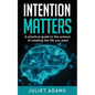 Intention Matters: The science of creating the life you want - Paperback