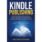 Kindle Publishing: How To Build A Successful Self-Publishing Business With Amazon Kindle and Createspace. A Detailed, Step-By-Step Guide - Paperback