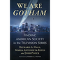 We Are Gotham: Finding American Society in the Television Series - Paperback