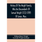 History Of The Wright Family, Who Are Descendants Of Samuel Wright (1722-1789) Of Lenox, Mass., With Lineage Back To Thomas Wright (1610-1670) Of Weth - Paperback