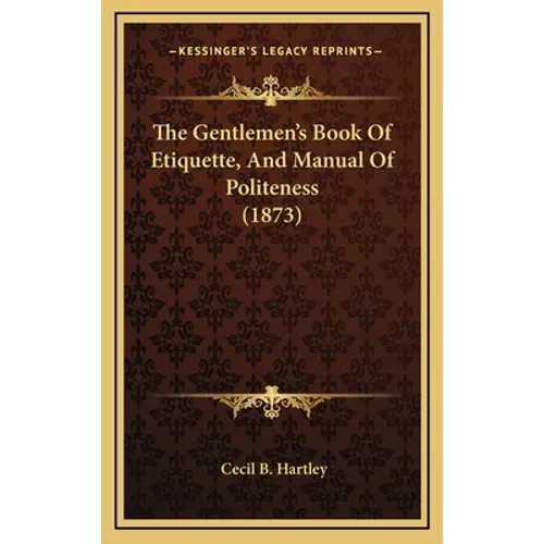 The Gentlemen's Book Of Etiquette, And Manual Of Politeness (1873) - Hardcover