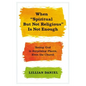 When Spiritual But Not Religious Is Not Enough: Seeing God in Surprising Places, Even the Church - Hardcover