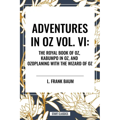 Adventures in Oz: The Royal Book of Oz, Kabumpo in Oz. and Ozoplaning with the Wizard of Oz, Vol. VI - Hardcover
