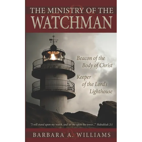 The Ministry of the Watchman: Beacon to the Body of Christ, Keeper of the Lord's Lighthouse - Paperback