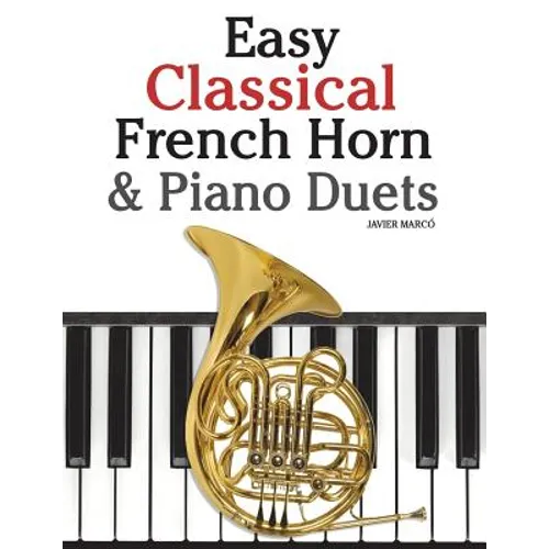 Easy Classical French Horn & Piano Duets: Featuring Music of Brahms, Beethoven, Wagner and Other Composers - Paperback