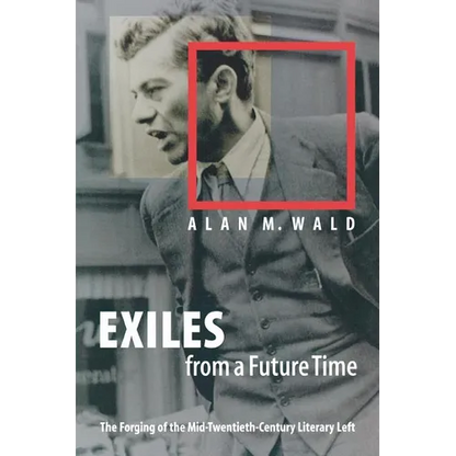 Exiles from a Future Time: The Forging of the Mid-Twentieth-Century Literary Left - Paperback