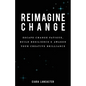 Reimagine Change: Escape Change Fatigue, Build Resilience and Awaken Your Creative Brilliance - Paperback