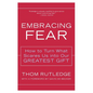 Embracing Fear: How to Turn What Scares Us Into Our Greatest Gift - Paperback