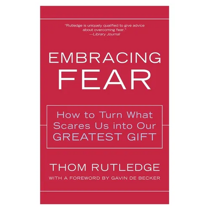 Embracing Fear: How to Turn What Scares Us Into Our Greatest Gift - Paperback