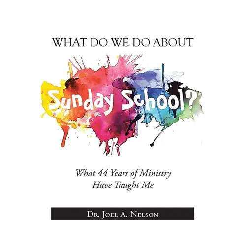 What Do We Do About Sunday School?: What 44 Years of Ministry Have Taught Me - Paperback