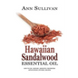 Hawaiian Sandalwood Essential Oil: Benefits, Properties, Applications, Studies & Recipes - Paperback