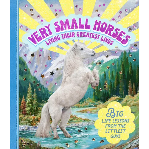 Very Small Horses Living Their Greatest Lives: Big Life Lessons from the Littlest Guys - Hardcover
