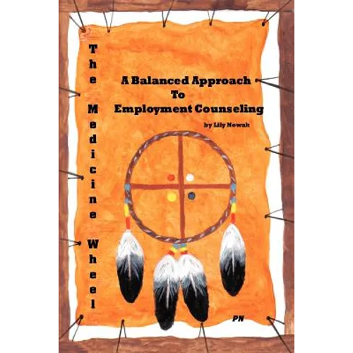 The Medicine Wheel: A Balanced Approach to Employment Counseling - Paperback