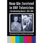 How We Survived in UHF Television: A Broadcasting Memoir, 1953-1984 - Paperback