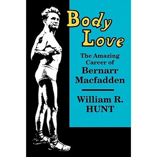 Body Love: The Amazing Career of Bernarr Macfadden - Paperback