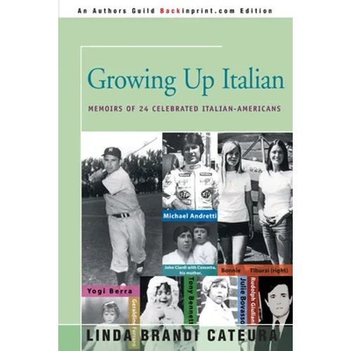 Growing Up Italian: How Being Brought Up as an Italian-American Helped Shape the Characters, Lives, and Fortunes of Twenty-Four Celebrated Americans - Paperback