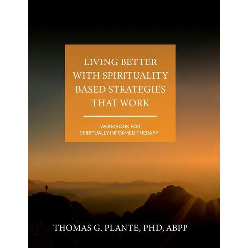 Living Better with Spirituality Based Strategies that Work: Workbook for Spiritually Informed Therapy - Paperback