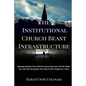 The Institutional Church Beast Infrastructure: Deprogramming From And Deconstructing Some Of The Major Lies And The Deceptions The Church Has Taught F - Paperback