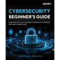 Cybersecurity Beginner's Guide: Understand the inner workings of cybersecurity and learn how experts keep us safe - Paperback