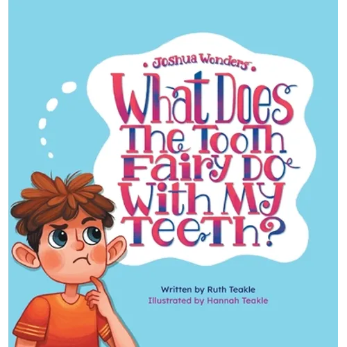 Joshua Wonders: What Does the Tooth Fairy Do With My Teeth? - Hardcover