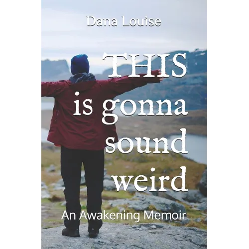 THIS is gonna sound weird: An Awakening Memoir of a Woman's Close Encounter Experiences. - Paperback