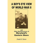 A Boy's Eye View of World War II and Other Reminiscences of Maryland's Eastern Shore - Paperback