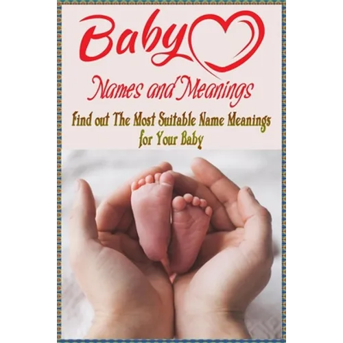 Baby Names and Meanings: Find out The Most Suitable Name Meanings for Your Baby: Baby Names List - Paperback