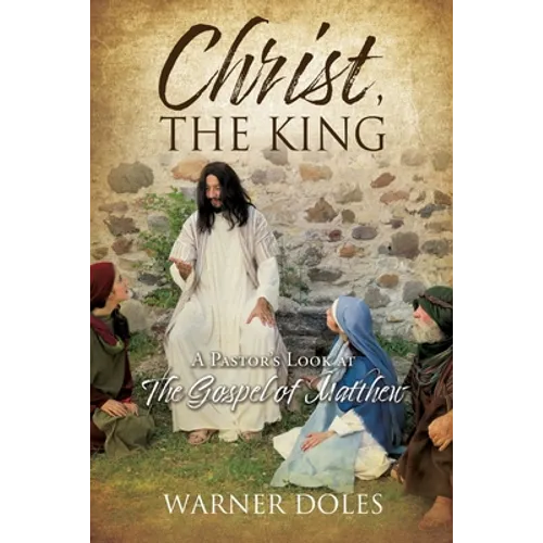 Christ, the King: A Pastor's Look at The Gospel of Matthew - Paperback
