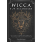 Wicca for Beginners: Wiccan Traditions and Beliefs, Witchcraft Philosophy, Practical Magic, Candle, Crystals and Herbal Rituals - Paperback