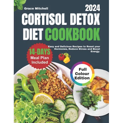 Cortisol Detox Diet Cookbook 2024: Easy and Delicious Recipes to Reset your Hormones, Reduce Stress and Boost Energy - Paperback
